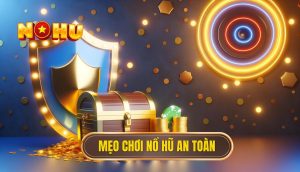 Mẹo chơi nổ hũ an toàn