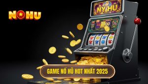 Game nổ hũ hot nhất 2025