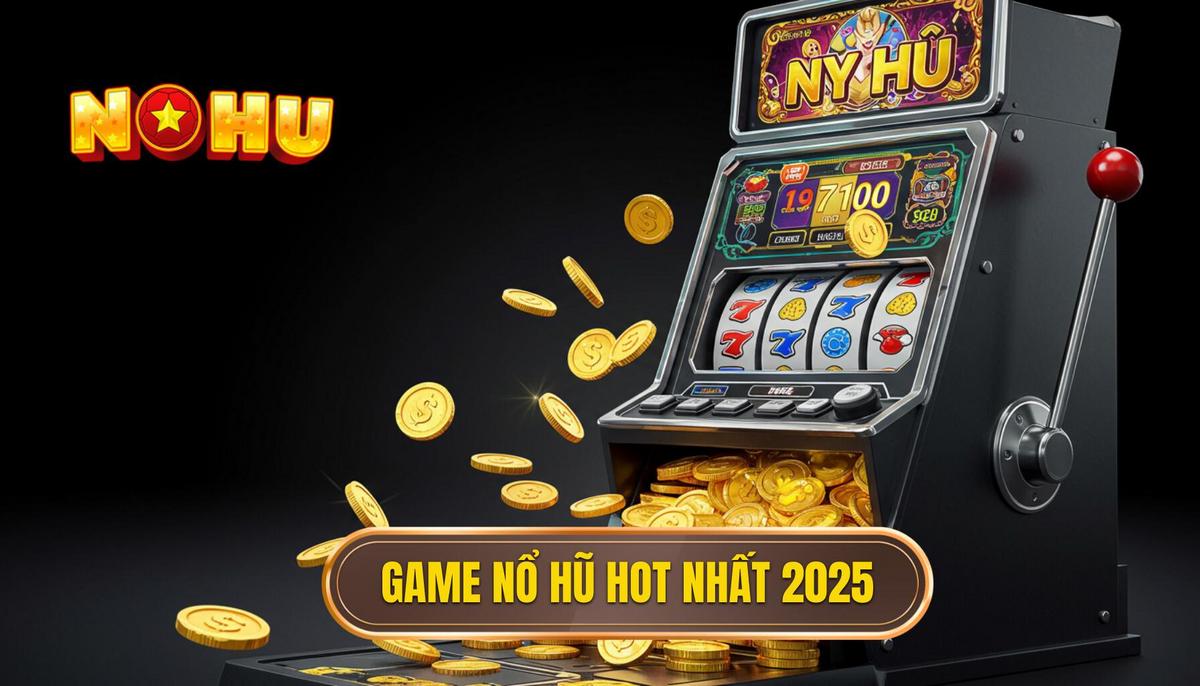 Game nổ hũ hot nhất 2025