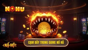 Cạm bẫy trong game nổ hũ
