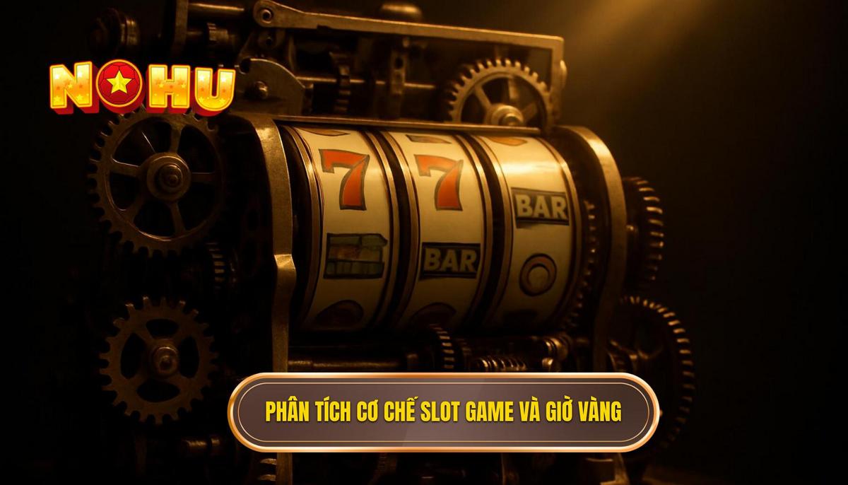 Phân Tích Cơ Chế Hoạt Động Của Slot Game Và Khái Niệm Giờ Vàng