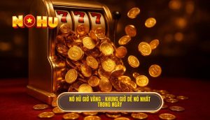 nổ hũ giờ vàng – khung giờ dễ nổ nhất trong ngày