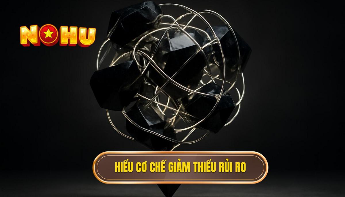 Thấu hiểu cơ chế vận hành để triệt tiêu rủi ro nền tảng