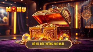 Nổ Hũ_ Đổi thưởng hot nhất.