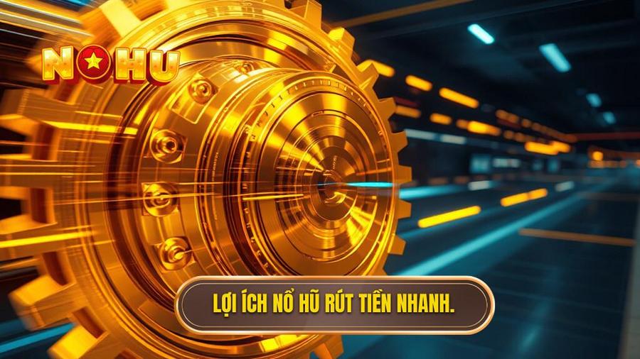 Lợi ích nổ hũ rút tiền nhanh.