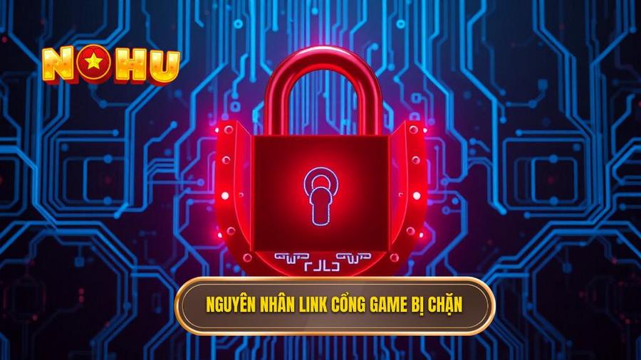 Nguyên nhân link cổng game bị chặn