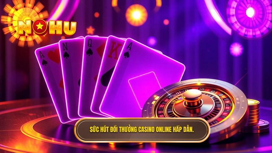Sức Hút Khó Cưỡng Của Đổi Thưởng Casino Online