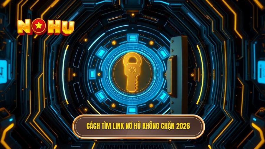 Cách tìm link nổ hũ không chặn 2026