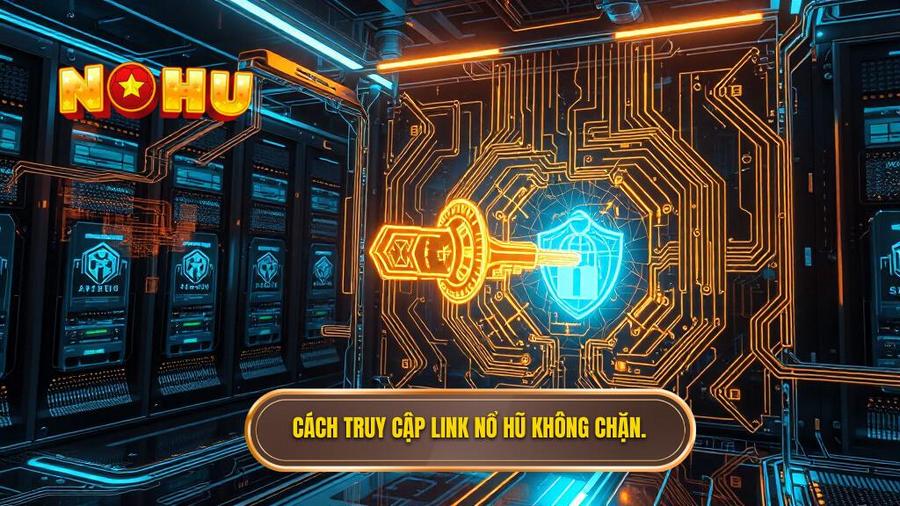 Cách truy cập link nổ hũ không chặn.