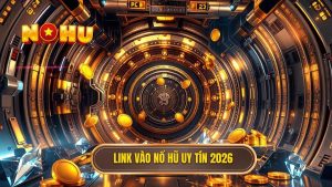 Link vào nổ hũ không bị chặn 2026
