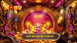 cổng game nổ hũ quốc tế đẳng cấp
