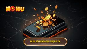 Đổi thưởng trên điện thoại: Bí kíp săn hũ cực đỉnh tại NỔ HŨ