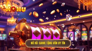 game nổ hũ tặng vốn khi đăng ký
