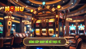 Trải nghiệm quay nổ hũ thực tế hôm nay có gì khác biệt?