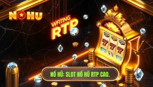 Bí kíp săn Slot nổ hũ RTP cao - Tối ưu lợi nhuận tại NỔ HŨ