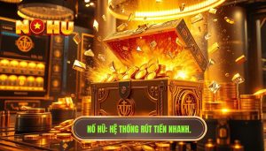 Nổ hũ rút tiền nhanh - Bí kíp săn thưởng và nhận tiền siêu tốc